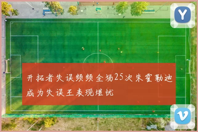 开拓者失误频频全场25次朱霍勒迪成为失误王表现堪忧