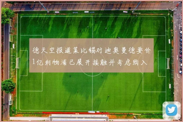 德天空报道莱比锡对迪奥曼德要价1亿利物浦已展开接触并考虑购入
